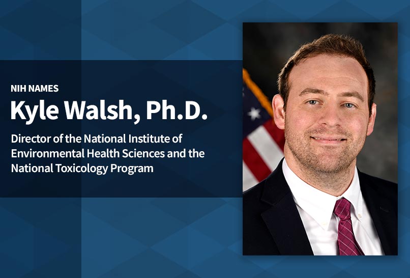 Kyle Walsh Director of the National Institute of Environmental Health Sciences (NIEHS) and the National Toxicology Program (NTP)